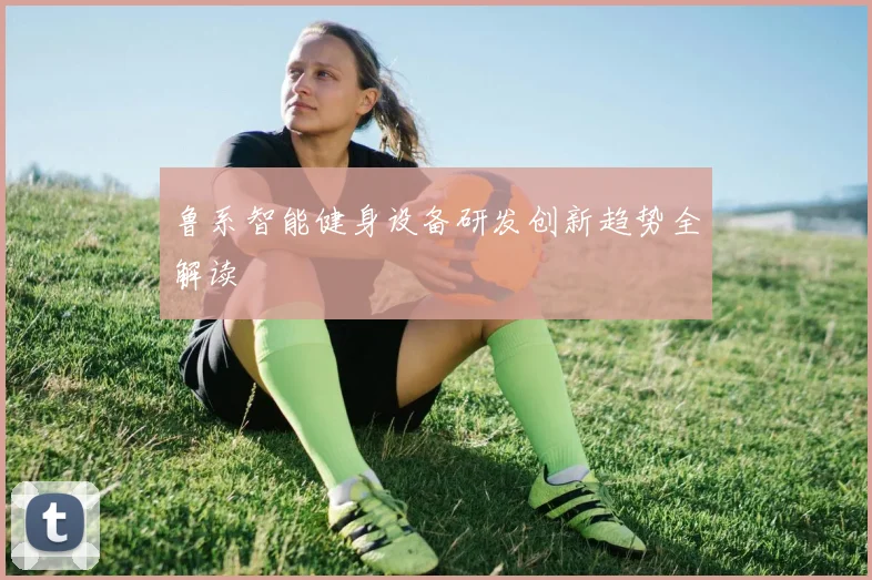 鲁系智能健身设备研发创新趋势全解读
