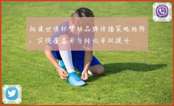 构建世俱杯赞助品牌传播策略矩阵，实现覆盖率与转化率双提升